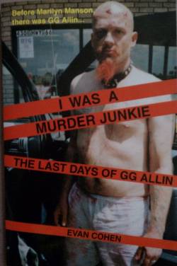 GG Allin : I Was a Murder Junkie - The Last Days of GG Allin